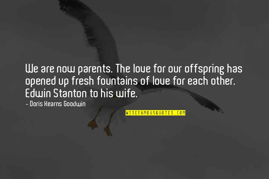 Joseph Prince Daily Inspirational Quotes By Doris Kearns Goodwin: We are now parents. The love for our