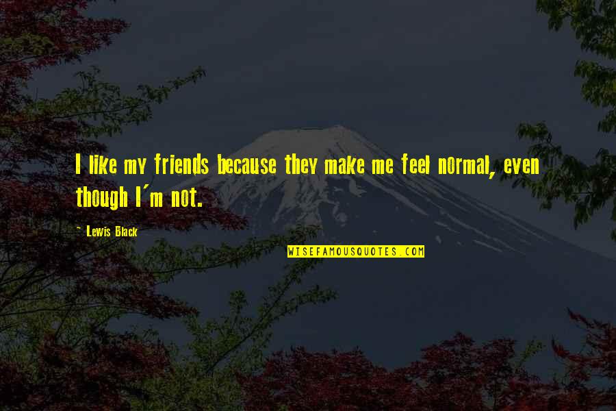 Joseph Prince Funny Quotes By Lewis Black: I like my friends because they make me