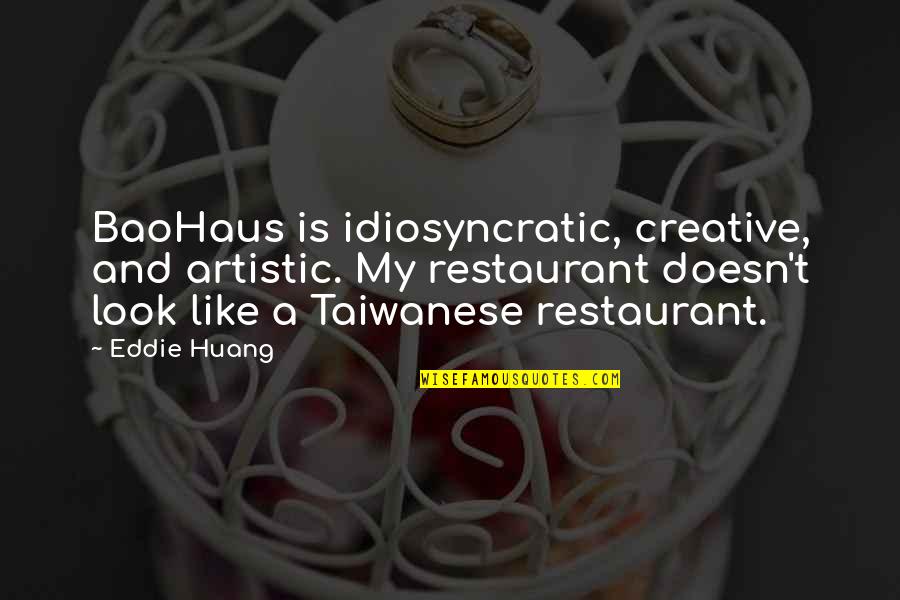 Joseph Prince Inspirational Quotes By Eddie Huang: BaoHaus is idiosyncratic, creative, and artistic. My restaurant