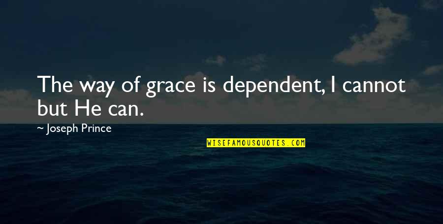 Joseph Prince On Grace Quotes By Joseph Prince: The way of grace is dependent, I cannot