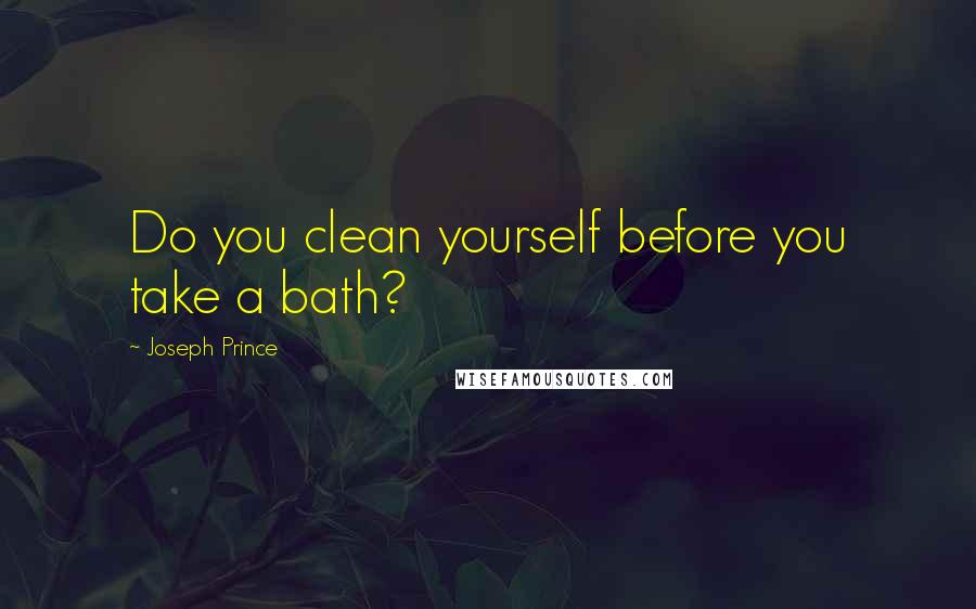 Joseph Prince quotes: Do you clean yourself before you take a bath?