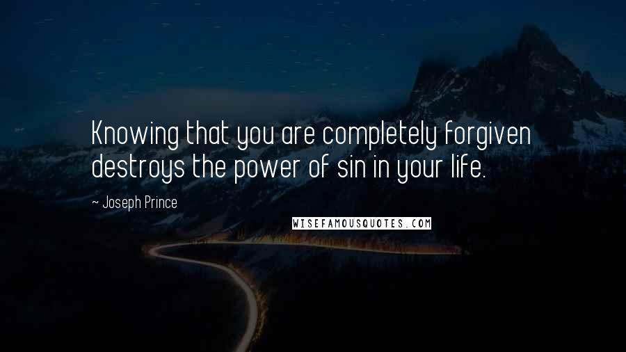 Joseph Prince quotes: Knowing that you are completely forgiven destroys the power of sin in your life.