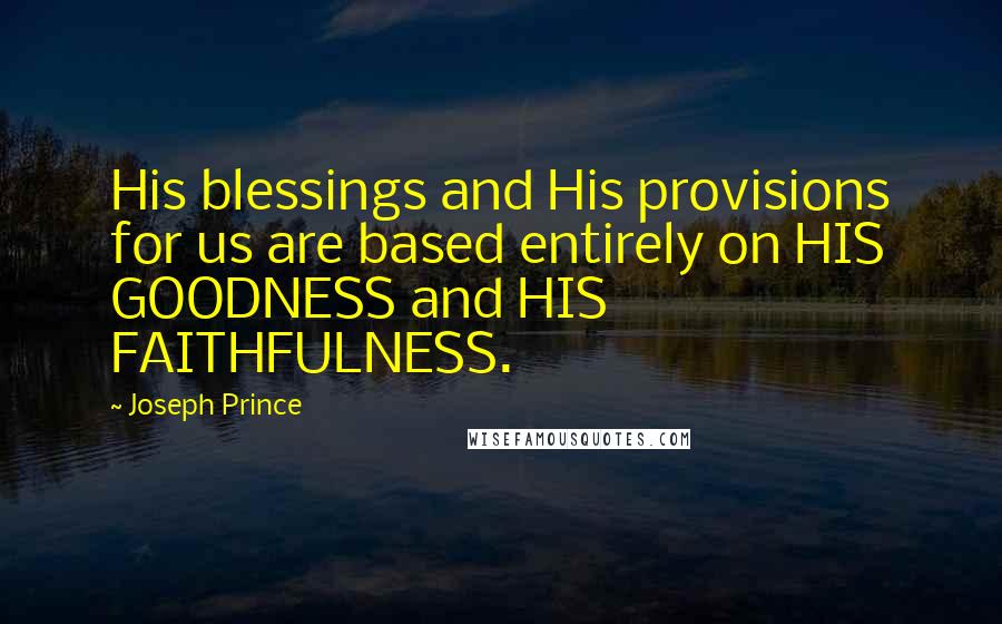 Joseph Prince quotes: His blessings and His provisions for us are based entirely on HIS GOODNESS and HIS FAITHFULNESS.