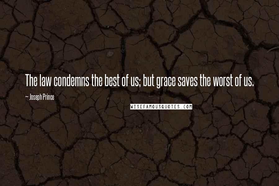 Joseph Prince quotes: The law condemns the best of us; but grace saves the worst of us.