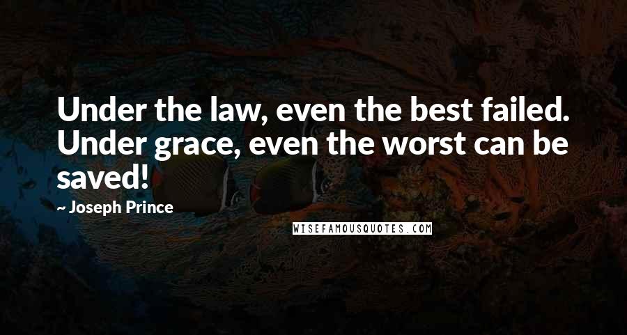 Joseph Prince quotes: Under the law, even the best failed. Under grace, even the worst can be saved!