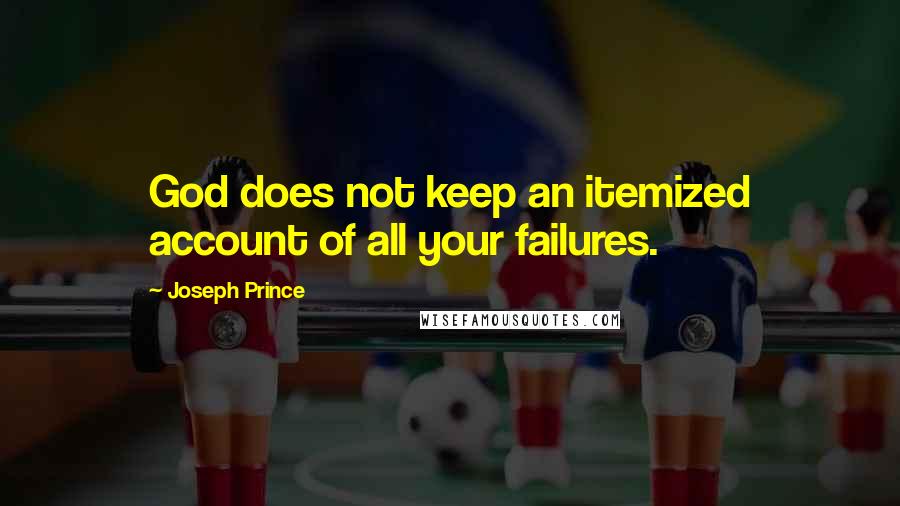 Joseph Prince quotes: God does not keep an itemized account of all your failures.