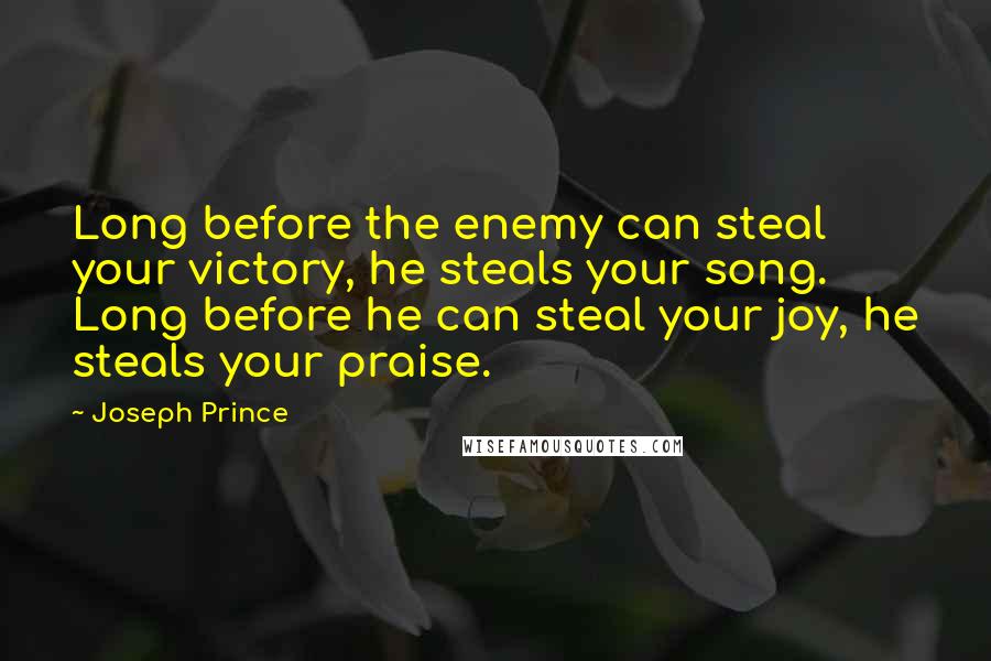 Joseph Prince quotes: Long before the enemy can steal your victory, he steals your song. Long before he can steal your joy, he steals your praise.