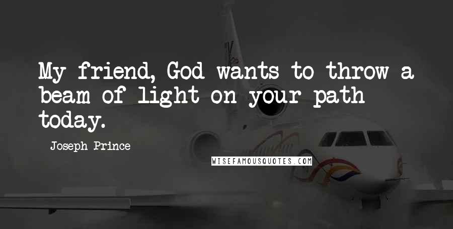 Joseph Prince quotes: My friend, God wants to throw a beam of light on your path today.