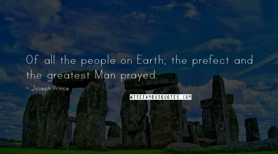 Joseph Prince quotes: Of all the people on Earth, the prefect and the greatest Man prayed.