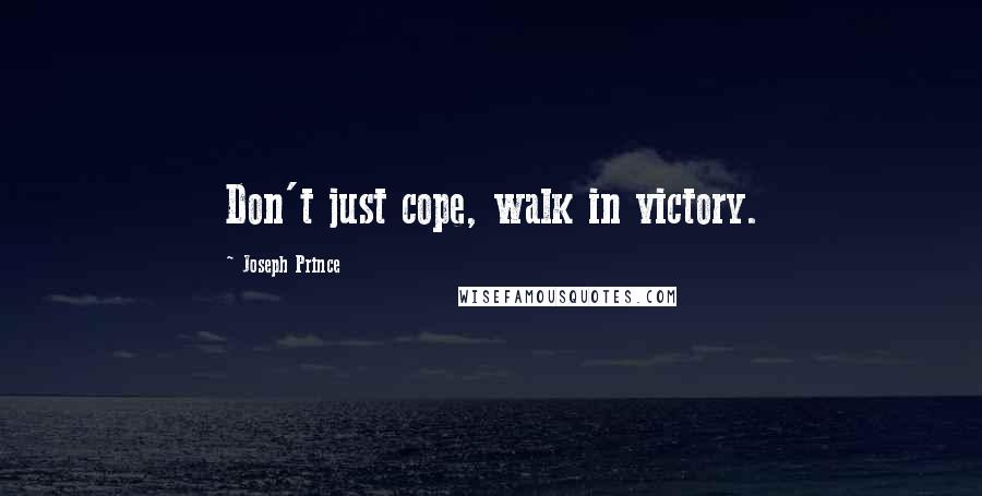 Joseph Prince quotes: Don't just cope, walk in victory.