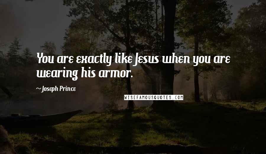 Joseph Prince quotes: You are exactly like Jesus when you are wearing his armor.