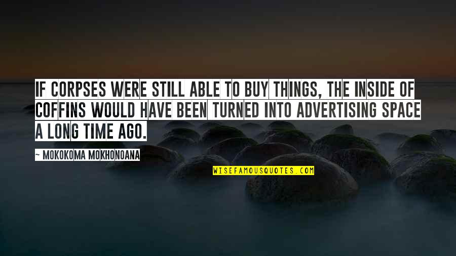 Joseph Pulitzer Quotes By Mokokoma Mokhonoana: If corpses were still able to buy things, Joseph Pulitzer Quotes By Mokokoma Mokhonoana: If corpses were still able to buy things,