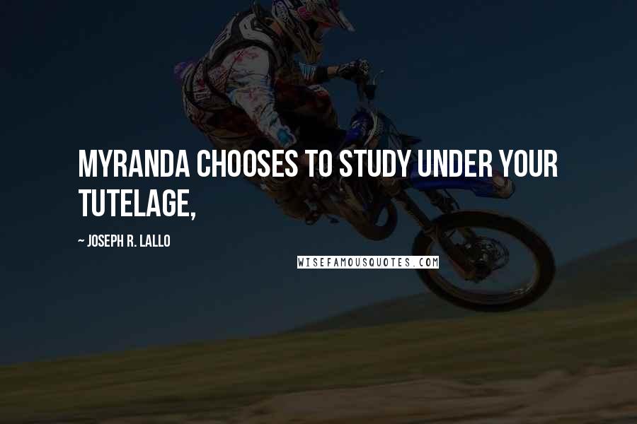 Joseph R. Lallo quotes: Myranda chooses to study under your tutelage,