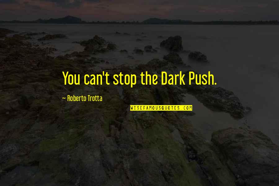 Joseph Riggio Quotes By Roberto Trotta: You can't stop the Dark Push.