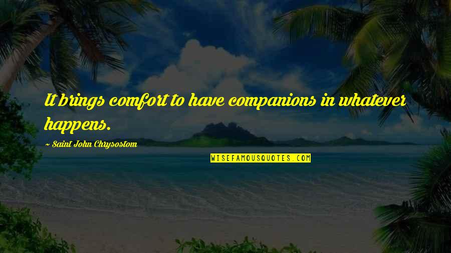 Joseph Rosendo Quotes By Saint John Chrysostom: It brings comfort to have companions in whatever