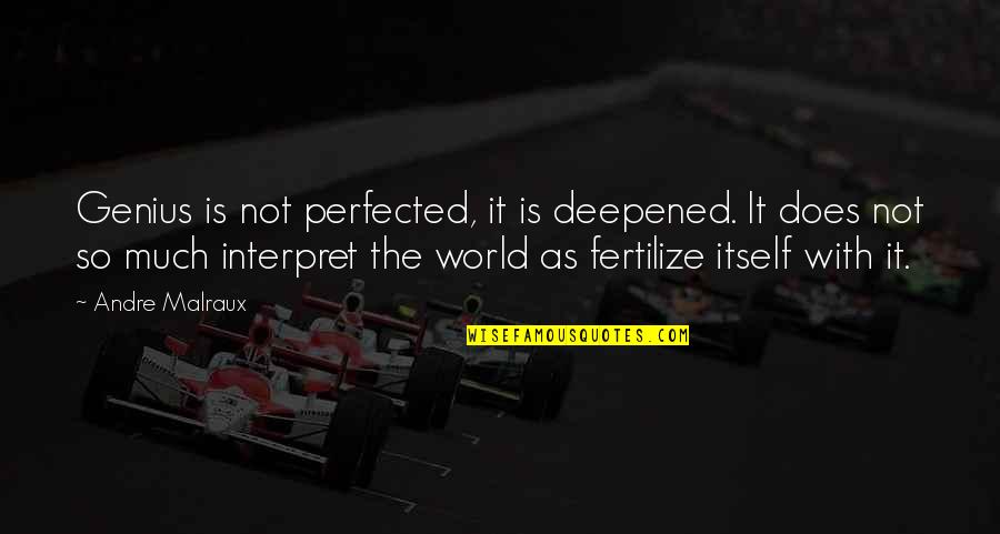 Joseph Rost Quote Quotes By Andre Malraux: Genius is not perfected, it is deepened. It Joseph Rost Quote Quotes By Andre Malraux: Genius is not perfected, it is deepened. It