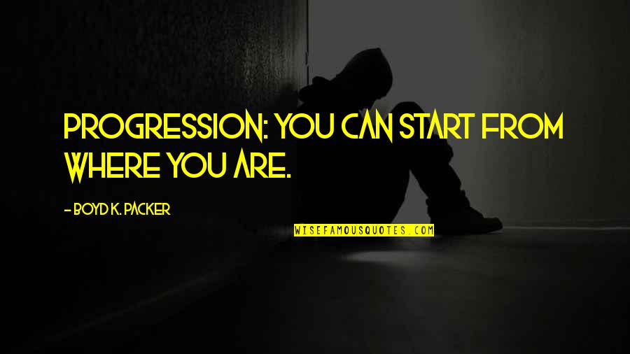 Joseph Rost Quote Quotes By Boyd K. Packer: Progression: you can start from where you are. Joseph Rost Quote Quotes By Boyd K. Packer: Progression: you can start from where you are.