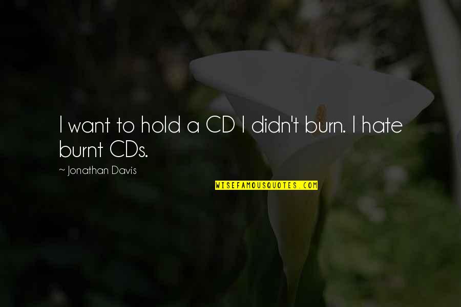 Joseph Rost Quote Quotes By Jonathan Davis: I want to hold a CD I didn't Joseph Rost Quote Quotes By Jonathan Davis: I want to hold a CD I didn't