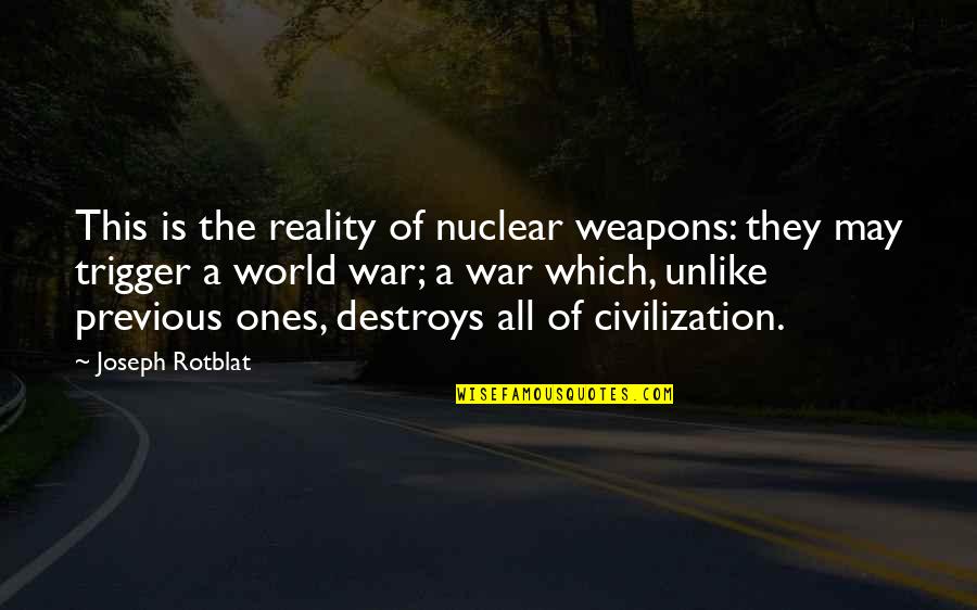 Joseph Rotblat Quotes By Joseph Rotblat: This is the reality of nuclear weapons: they