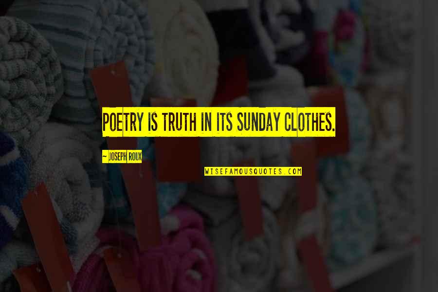 Joseph Roux Quotes By Joseph Roux: Poetry is truth in its Sunday clothes.