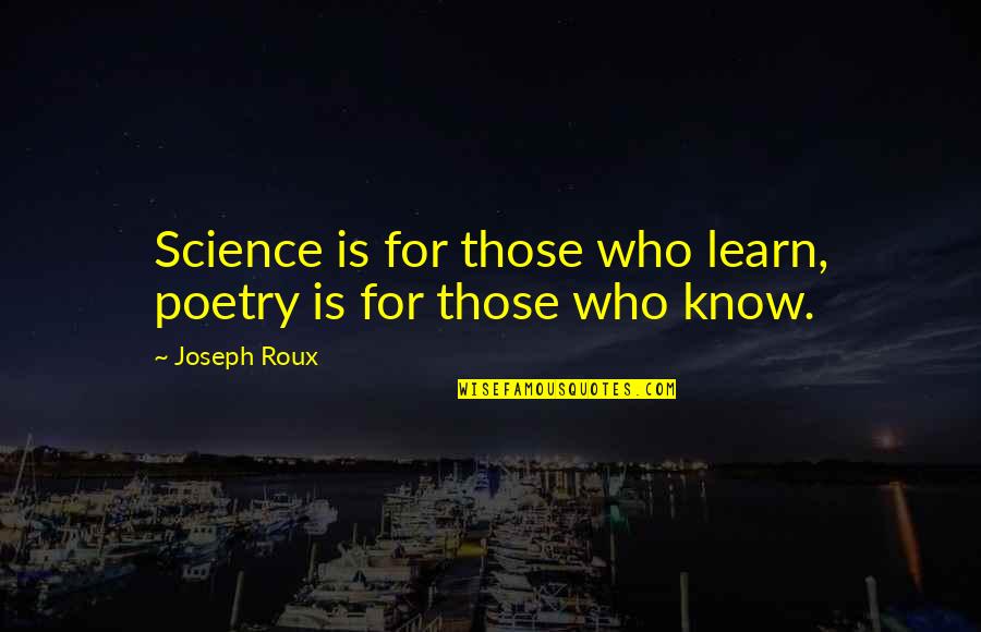 Joseph Roux Quotes By Joseph Roux: Science is for those who learn, poetry is