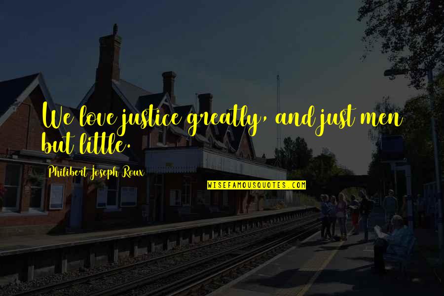 Joseph Roux Quotes By Philibert Joseph Roux: We love justice greatly, and just men but