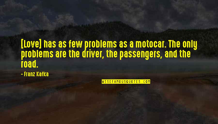 Joseph Schooling Quotes By Franz Kafka: [Love] has as few problems as a motocar.