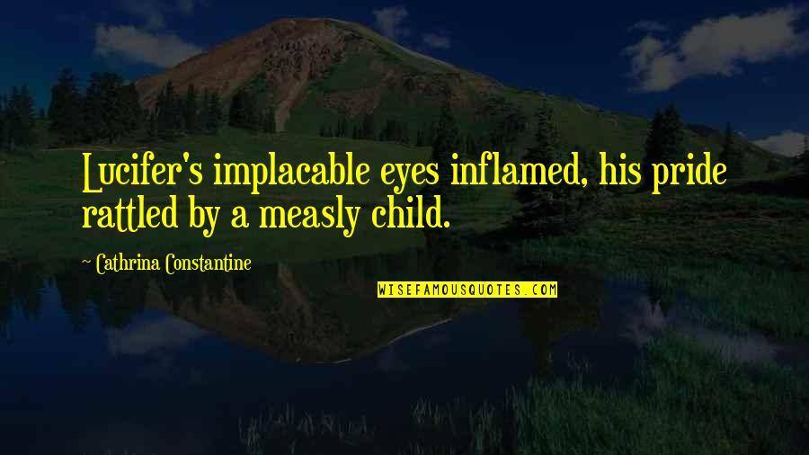 Joseph Schumpeter Entrepreneurship Quotes By Cathrina Constantine: Lucifer's implacable eyes inflamed, his pride rattled by Joseph Schumpeter Entrepreneurship Quotes By Cathrina Constantine: Lucifer's implacable eyes inflamed, his pride rattled by