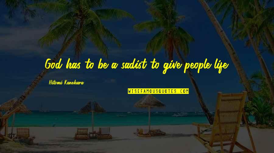 Joseph Seligman Quotes By Hitomi Kanehara: God has to be a sadist to give Joseph Seligman Quotes By Hitomi Kanehara: God has to be a sadist to give