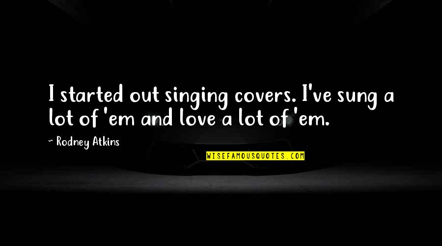 Joseph Seligman Quotes By Rodney Atkins: I started out singing covers. I've sung a