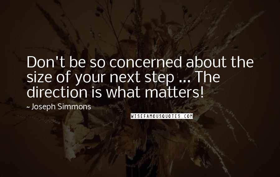 Joseph Simmons quotes: Don't be so concerned about the size of your next step ... The direction is what matters!