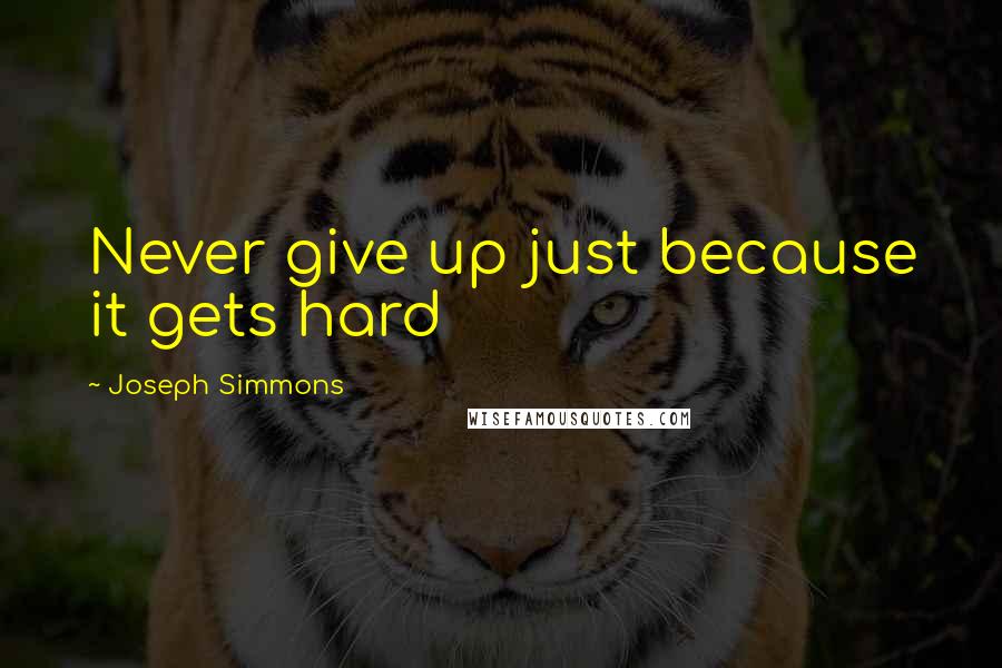 Joseph Simmons quotes: Never give up just because it gets hard