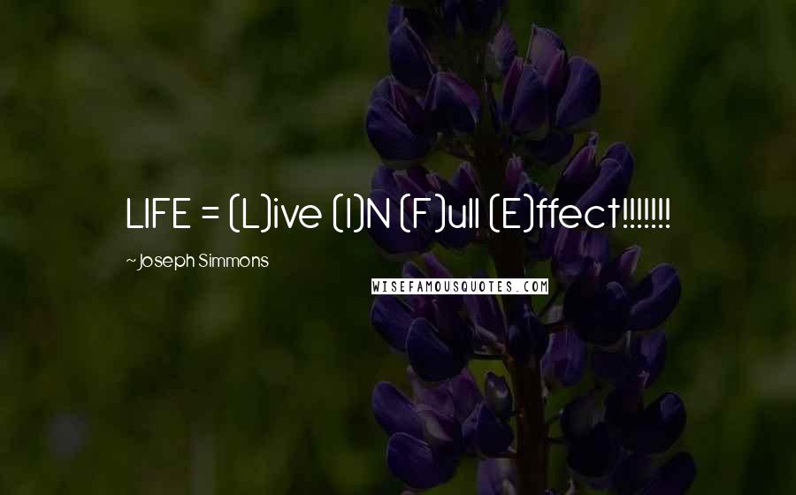 Joseph Simmons quotes: LIFE = (L)ive (I)N (F)ull (E)ffect!!!!!!!
