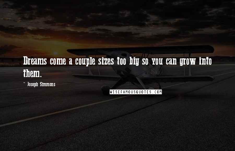 Joseph Simmons quotes: Dreams come a couple sizes too big so you can grow into them.