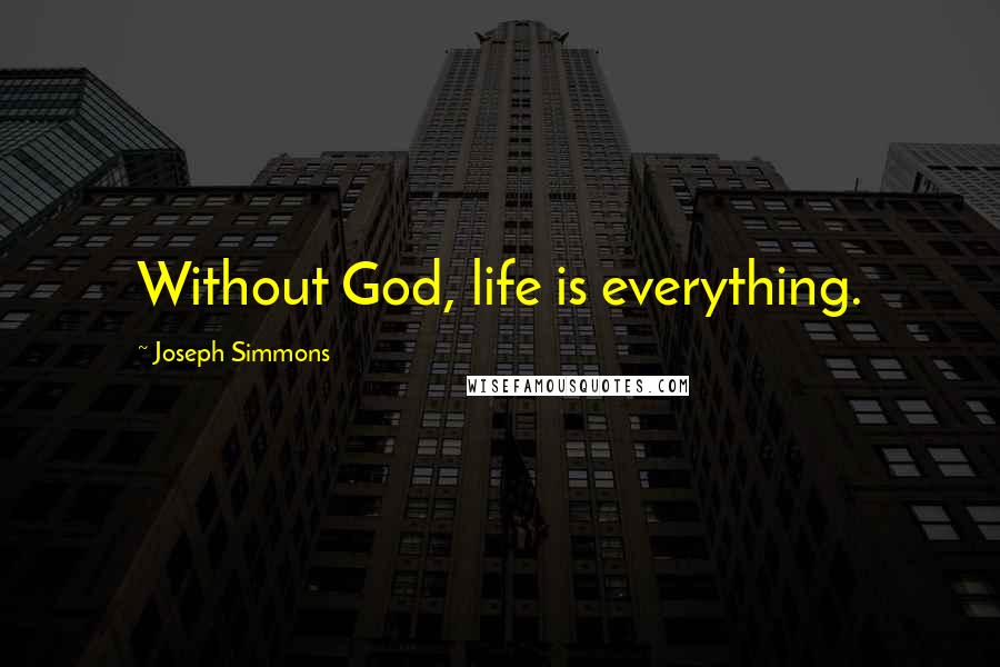 Joseph Simmons quotes: Without God, life is everything.
