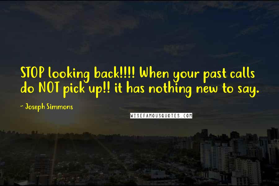 Joseph Simmons quotes: STOP looking back!!!! When your past calls do NOT pick up!! it has nothing new to say.