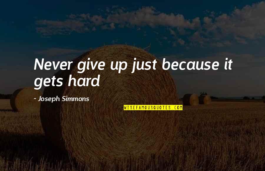 Joseph Simmons Quotes By Joseph Simmons: Never give up just because it gets hard Joseph Simmons Quotes By Joseph Simmons: Never give up just because it gets hard
