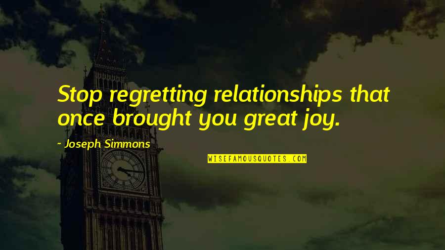 Joseph Simmons Quotes By Joseph Simmons: Stop regretting relationships that once brought you great