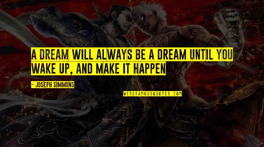 Joseph Simmons Quotes By Joseph Simmons: A Dream Will Always Be A Dream Until