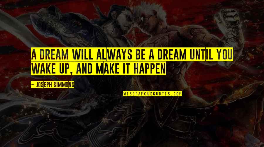 Joseph Simmons Quotes By Joseph Simmons: A Dream Will Always Be A Dream Until Joseph Simmons Quotes By Joseph Simmons: A Dream Will Always Be A Dream Until