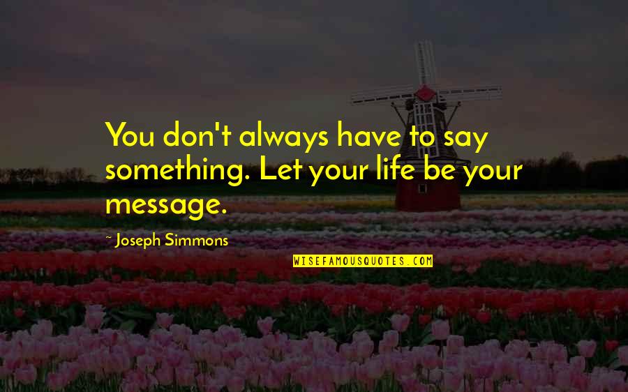 Joseph Simmons Quotes By Joseph Simmons: You don't always have to say something. Let