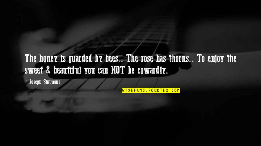 Joseph Simmons Quotes By Joseph Simmons: The honey is guarded by bees.. The rose