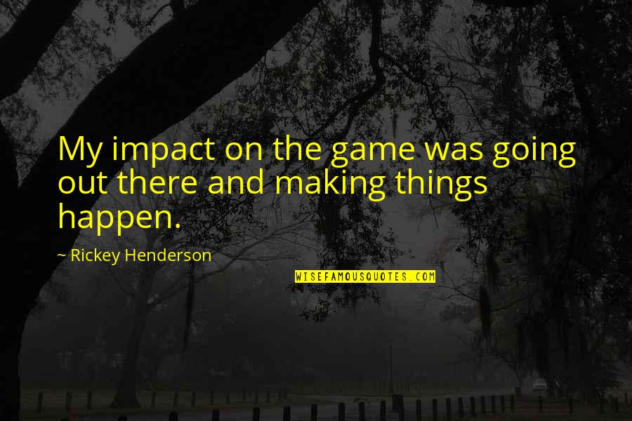 Joseph Simmons Quotes By Rickey Henderson: My impact on the game was going out Joseph Simmons Quotes By Rickey Henderson: My impact on the game was going out