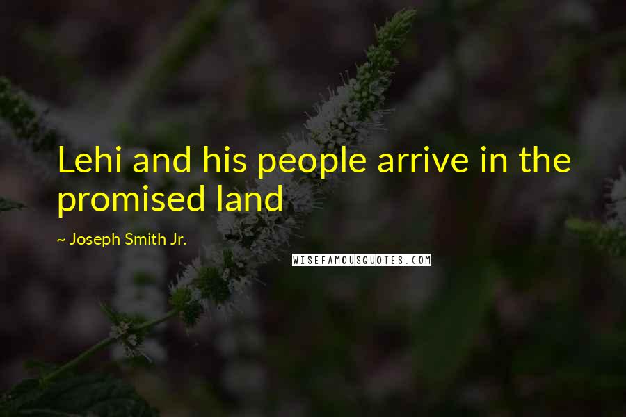 Joseph Smith Jr. quotes: Lehi and his people arrive in the promised land