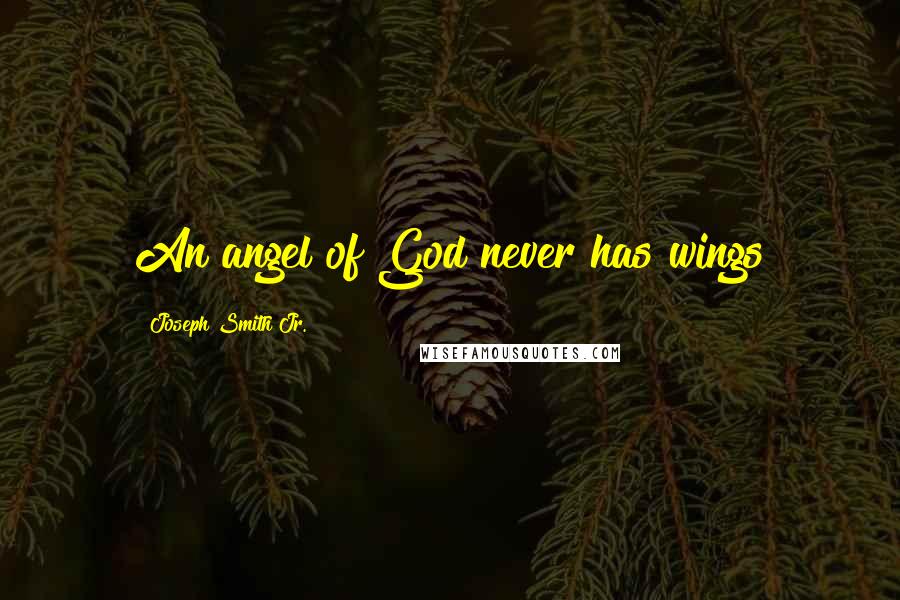 Joseph Smith Jr. quotes: An angel of God never has wings
