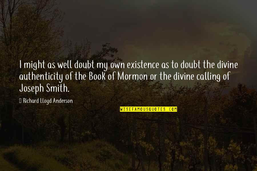Joseph Smith Mormon Quotes By Richard Lloyd Anderson: I might as well doubt my own existence