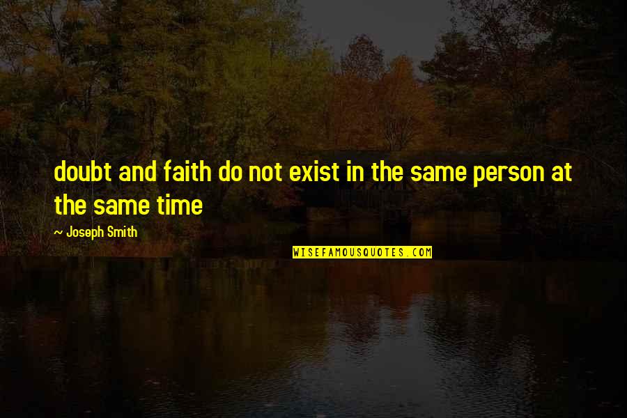 Joseph Smith Quotes By Joseph Smith: doubt and faith do not exist in the