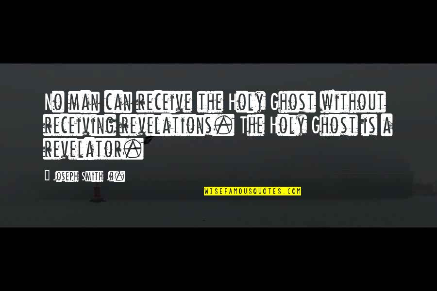 Joseph Smith Quotes By Joseph Smith Jr.: No man can receive the Holy Ghost without