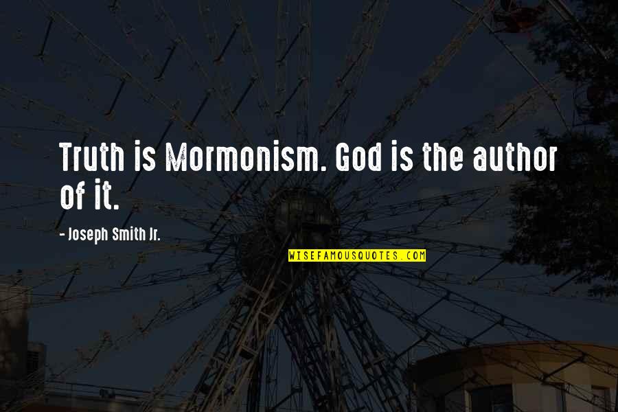 Joseph Smith Quotes By Joseph Smith Jr.: Truth is Mormonism. God is the author of