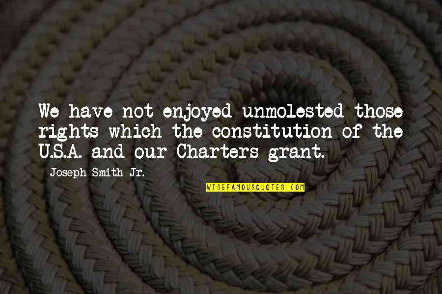 Joseph Smith Quotes By Joseph Smith Jr.: We have not enjoyed unmolested those rights which